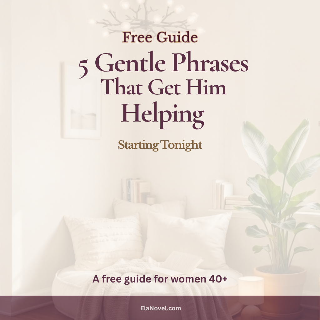 Free guide cover for women 40+ — 5 Gentle Phrases That Get Him Helping, Starting Tonight, by Ela Novel